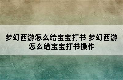 梦幻西游怎么给宝宝打书 梦幻西游怎么给宝宝打书操作